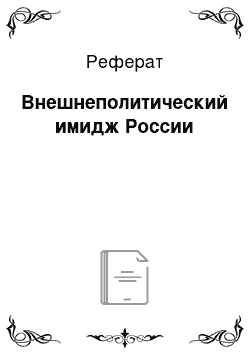 Реферат: Внешнеполитический имидж России