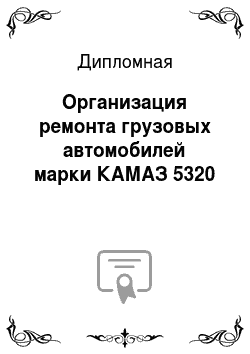 Дипломная: Организация ремонта грузовых автомобилей марки КАМАЗ 5320