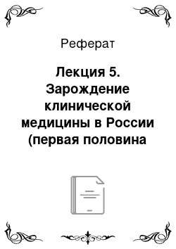 Реферат: Лекция 5. Зарождение клинической медицины в России (первая половина 19-го века)