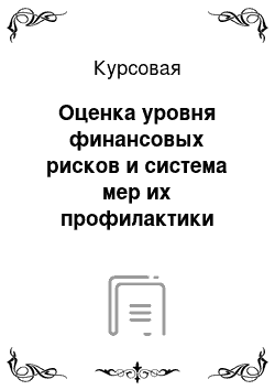 Курсовая: Оценка уровня финансовых рисков и система мер их профилактики