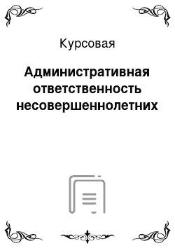 Курсовая: Административная ответственность несовершеннолетних