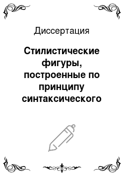 Диссертация: Стилистические фигуры, построенные по принципу синтаксического параллелизма, в современном русском литературном языке