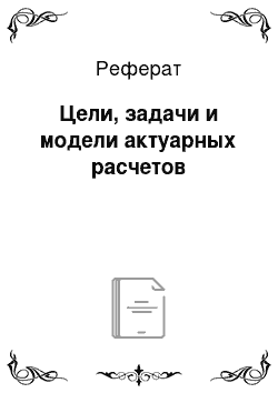 Реферат: Цели, задачи и модели актуарных расчетов