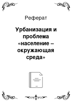 Реферат: Урбанизация и проблема «население – окружающая среда»