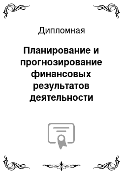 Дипломная: Планирование и прогнозирование финансовых результатов деятельности организации (на конкретном примере)