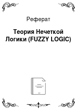 Реферат: Теория Нечеткой Логики (FUZZY LOGIC)