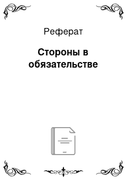 Реферат: Стороны в обязательстве