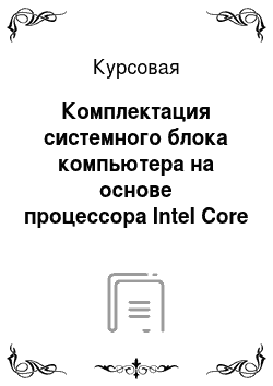 Курсовая: Комплектация системного блока компьютера на основе процессора Intel Core 2 Quad на сумму в пределах 27000 рублей