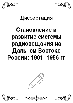 Диссертация: Становление и развитие системы радиовещания на Дальнем Востоке России: 1901-1956 гг