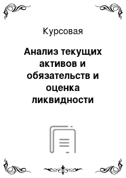 Курсовая: Анализ текущих активов и обязательств и оценка ликвидности предприятия