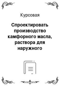 Курсовая: Спроектировать производство камфорного масла, раствора для наружного применения масляного 10%