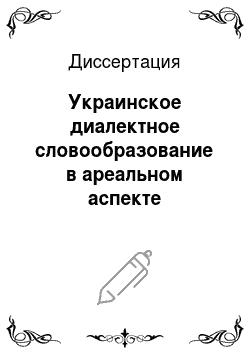 Диссертация: Украинское диалектное словообразование в ареальном аспекте (субстантивная суффиксация)