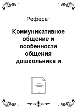 Реферат: Коммуникативное общение и особенности общения дошкольника и взрослого