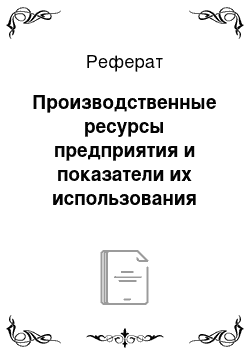 Реферат: Производственные ресурсы предприятия и показатели их использования