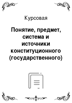 Курсовая: Понятие, предмет, система и источники конституционного (государственного) права России