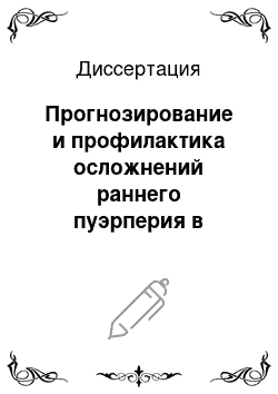 Диссертация: Прогнозирование и профилактика осложнений раннего пуэрперия в зависимости от степени перинатального риска