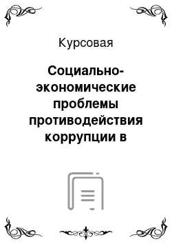 Курсовая: Социально-экономические проблемы противодействия коррупции в системе обеспечения экономической безопасности