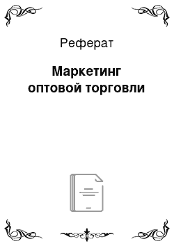 Реферат: Маркетинг оптовой торговли