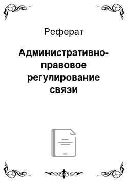 Реферат: Административно-правовое регулирование связи