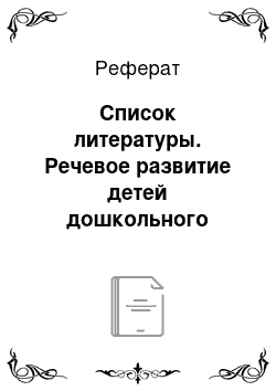 Реферат: Список литературы. Речевое развитие детей дошкольного возраста