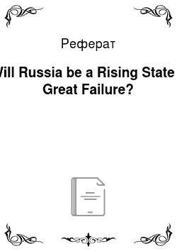 Реферат: Will Russia be a Rising State a Great Failure?