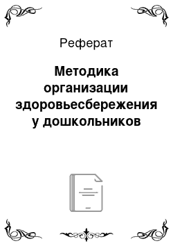 Реферат: Методика организации здоровьесбережения у дошкольников