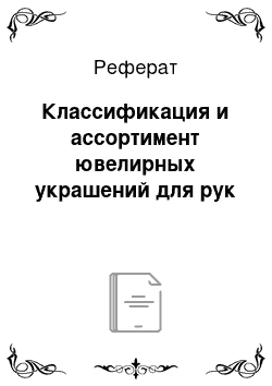 Реферат: Классификация и ассортимент ювелирных украшений для рук