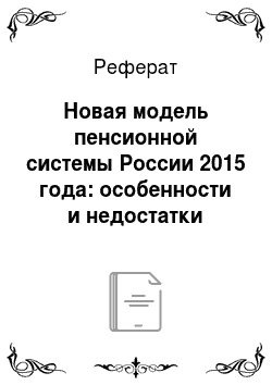 Реферат: Новая модель пенсионной системы России 2015 года: особенности и недостатки