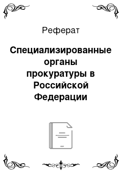 Реферат: Специализированные органы прокуратуры в Российской Федерации