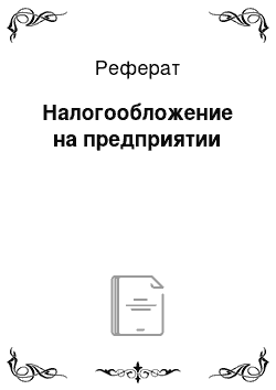 Реферат: Налогообложение на предприятии