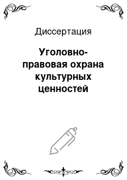 Диссертация: Уголовно-правовая охрана культурных ценностей