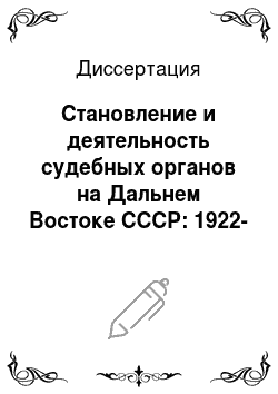 Диссертация: Становление и деятельность судебных органов на Дальнем Востоке СССР: 1922-1939 гг