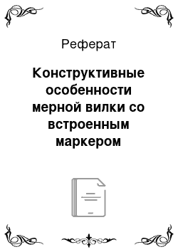 Реферат: Конструктивные особенности мерной вилки со встроенным маркером