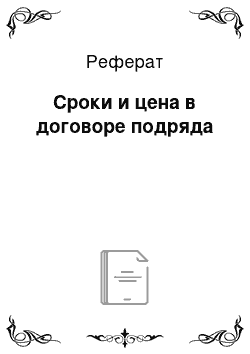 Реферат: Сроки и цена в договоре подряда