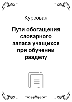 Курсовая: Пути обогащения словарного запаса учащихся при обучении разделу