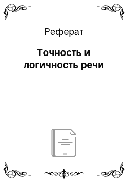 Реферат: Точность и логичность речи