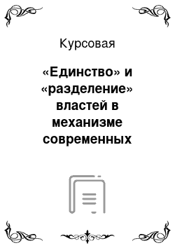 Курсовая: «Единство» и «разделение» властей в механизме современных государств