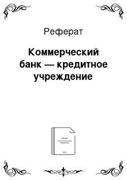 Реферат: Коммерческий банк — кредитное учреждение