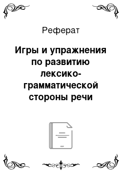 Реферат: Игры и упражнения по развитию лексико-грамматической стороны речи