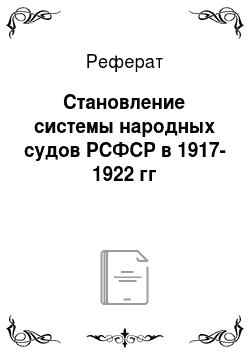 Реферат: Становление системы народных судов РСФСР в 1917-1922 гг