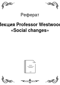 Реферат: Лекция Professor Westwood «Social changes»