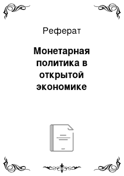 Реферат: Монетарная политика в открытой экономике