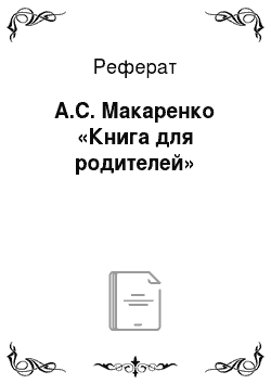 Реферат: А.С. Макаренко «Книга для родителей»