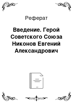 Реферат: Введение. Герой Советского Союза Никонов Евгений Александрович