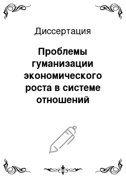 Диссертация: Проблемы гуманизации экономического роста в системе отношений социального воспроизводства