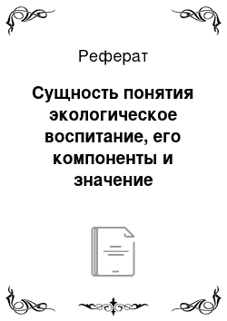 Реферат: Сущность понятия экологическое воспитание, его компоненты и значение