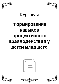 Курсовая: Формирование навыков продуктивного взаимодействия у детей младшего школьного возраста