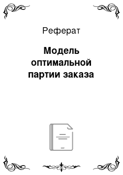 Реферат: Модель оптимальной партии заказа