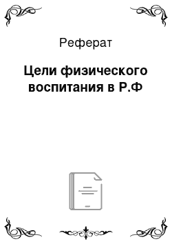 Реферат: Цели физического воспитания в Р.Ф