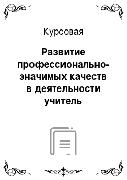 Курсовая: Развитие профессионально-значимых качеств в деятельности учитель нач.классов